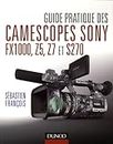 Guide pratique des Camescopes Sony FX1000, Z5, Z7 et S270
