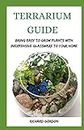 TERRARIUM GUIDE: Bring Easy To Grow Plants With Inexpensive Glassware To Your Home