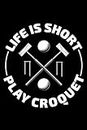 Life is Short, Play Croquet: Croquet Players Funny Blank Lined Journal Notebook Diary