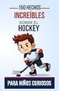 150 Hechos Increíbles sobre el Hockey para Niños Curiosos: Descubre el fascinante mundo del hockey | El regalo perfecto para adolescentes, niños o niñas de 4 a 12 años (Datos Increíbles)