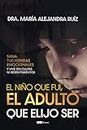 El niño que fui, el adulto que elijo ser: Sana tus heridas emocionales y vive sin culpas ni resentimientos (Spanish Edition)