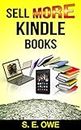 SELL MORE KINDLE BOOKS: Sell more books, Sell more ebooks, Selling my Books, How to Sell More Books,Tips, Secrets, Great Shortcuts, and Book SEO Successful Indie Authors Use to get Easy Sales Results