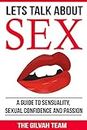 Lets Talk About Sex: A Guide to Sensuality, Sexual Confidence and Passion