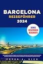 Barcelona Reiseführer 2024: Der komplette ultimative Begleiter zum Erkunden, Entdecken und Navigieren durch Barcelonas verborgene Schätze, Geschichte, Kunst und Kultur für die Planung unvergesslicher
