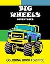 Big Wheels Adventures coloring book for kids: Awesome Trucks and Big automobiles coloring book for kids ages 4-10, Captivating designs for boys and girls who love trucks and big vehicles.