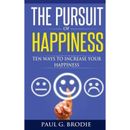 The Pursuit Of Happiness Ten Ways To Increase Your Happiness Paul G Brodie Seminar Series Book
