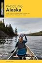Paddling Alaska: Kayak, Canoe, Paddleboard, and Raft the Greatest Fresh Waters in the State