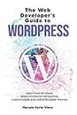 The Web Developer's Guide to WordPress: Learn how to create WooCommerce compatible, customizable and redistributable themes