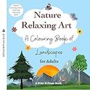 Nature Relaxing Art: A Colouring Book of Landscapes for Adults - Mind Relaxing, Stress Relieving Colouring Book
