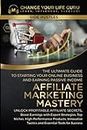 Affiliate Marketing Mastery: The Ultimate Guide to Starting Your Online Business and Earning Passive Income: Unlock Profitable Affiliate Secrets, ... Strategies, Top Niches... (Side Hustles)