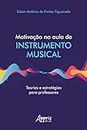 Motivação na Aula de Instrumento Musical Teorias e Estratégias para Professores (Portuguese Edition)