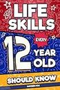 Life Skills Every 12 Year Old Should Know: An Essential Book For Tween Boys and Girls To Unlock Their Secret Superpowers and Be Successful, Healthy, and Happy