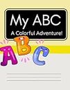 My ABC A Colorful Adventure!: Coloring Book to Practice Alphabet Recognition / Coloring Book for Toddlers and Preschool Children (Growing Readers)