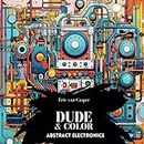 Dude & Color: Abstract Electronics: Colouring Book for men I Gifts for men I Gifts for him