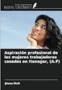 Aspiración profesional de las mujeres trabajadoras casadas en Itanagar, (A.P)