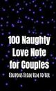 100 Naughty Love Notes for Couples: Coupons from Him to Her Book to Offer Your Lover, Girlfiend, Mistress, Wife and Maintain the Sparkle in Your Intimate Relationship