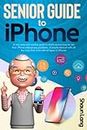 Senior Guide to iPhone: A very easy and intuitive guide to teach seniors how to use their iPhone without any problems. A simple manual with all the tricks that work with all types of iPhones
