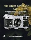 The 10 Best Cameras 2023: A Comprehensive Guide to Choosing the Right Camera for You (Robert J. Barnard books on social media management) (English Edition)