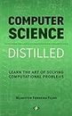 Computer Science Distilled: Learn the Art of Solving Computational Problems (Code is Awesome)