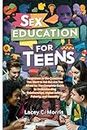 Sex Education For Teens: Responses to the Questions You Want to Ask But Are Too Afraid to: : The Complete Guide to Understanding Relationships, Digital Safety, Puberty, and Sexuality