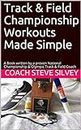 Track & Field Championship Workouts Made Simple: A book written by a proven National Championship & Olympic Track & Field Coach