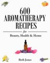 Beth Jones 600 Aromatherapy Recipes for Beauty, Health & Home (Paperback)