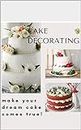 Cake Decorating : Make your dream cake comes true (English Edition)