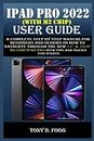 IPAD PRO 2022 (WITH M2 CHIP) USER GUIDE: A Complete Step By Step Manual For Beginners And Seniors On How To Navigate Through The New 11” & 12.9” M2 Chip iPad Pro With Tips And Tricks For iPadOS