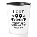 I got 99 Shot Glass 1.5oz - getting a PHD And Shh - Doctorate Bachelor Master Degree Graduation Doctor Physician Med Congratulations College Student