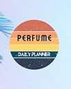 Perfume Planner Hourly Schedules Priorities and Notes: Goal Setting and Daily Planner: Cool Flexible Hobby Organizer Start on Any Day. Cute gift for ... 120 pages, 8x10, Soft cover, Matte finish