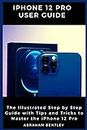 iPhone 12 Pro User Guide: The Illustrated Step by Step Guide with Tips and Tricks to Master the iPhone 12 Pro