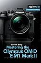 Mastering the Olympus OM-D E-M1 Mark II (The Mastering Camera Guide Series)