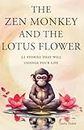 The Zen Monkey and the Lotus Flower: 52 Stories to Relieve Stress, Stop Negative Thoughts, Find Happiness, and Live Your Best Life