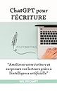 Chatgpt Pour l’écriture: Améliorez votre écriture et Surprenez vos Lecteurs grâce à l'Intelligence Artificielle (French Edition)