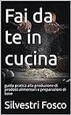 Fai da te in cucina: guida pratica alla produzione di prodotti alimentari e preparazioni di base (Italian Edition)