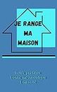 JE RANGE MA MAISON: A remplir/suivi pas à pas/Rangement/Guide pratique/Bonne méthodologie/Efficacité/100 pages