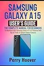 Samsung Galaxy A15 User's Guide: The Complete Manual for Beginners to Maximize Your Samsung Galaxy A15 5G Potential with Tips & Tricks to Unlock Hidden Features