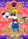 Dog Wants A Job: A Fun Interactive Story Book for Kids ages 4-8 and above (Dog the Dog 8)
