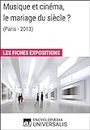 Musique et cinéma, le mariage du siècle ? (Paris-2013): Les Fiches Exposition d'Universalis (French Edition)