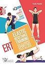 Elastic Resistance Training per l'allenamento sportivo e per il wellness. 131 esercizi con le bande elastiche. Con QR Code