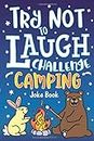 Try Not to Laugh Challenge Camping Joke Book: for Kids! Jokes, Riddles, Silly Puns, Funny Knock Knocks, LOL Outdoor Theme Activity for Camping Trips, ... Campfire Jokes for Family & Friends!