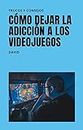 como dejar la adicción los vídeo juegos: dejar la adicción los vídeo juegos guía practica (Spanish Edition)