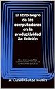 El libro negro de las computadoras en la productividad 2a Edición: Cómo determinar la PC de escritorio o portátil adecuada para sus necesidades productivas (Spanish Edition)