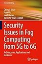 Security Issues in Fog Computing from 5G to 6G: Architectures, Applications and Solutions (Internet of Things)