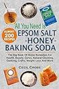 All You Need is Epsom Salt, Honey And Baking Soda: The Big Book Of Home Remedies For Health, Beauty, Cures, Natural Cleaning, Cooking, Crafts, Weight Loss And More