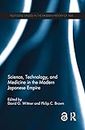 Science, Technology, and Medicine in the Modern Japanese Empire (Routledge Studies in the Modern History of Asia)