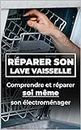 Comment réparer son lave vaisselle: Comprendre et réparer soi-même son électroménager (French Edition)