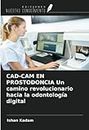 CAD-CAM EN PROSTODONCIA Un camino revolucionario hacia la odontología digital