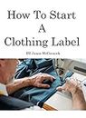 How To Start A Clothing Label
