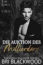 Die Auktion des Milliardärs: Eine dunkle Milliardär Romanze (Trilogie „Gnadenloser Milliardär“ 1) (German Edition)
